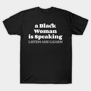 A Black Woman Is Speaking Listen And Learn T-Shirt